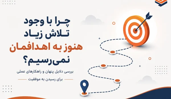 چرا با وجود تلاش زیاد هنوز به اهدافمان نمی‌رسیم؟ مسیر رسیدن به اهداف و نقش کوچینگ در موفقیت